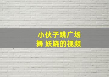 小伙子跳广场舞 妖娆的视频